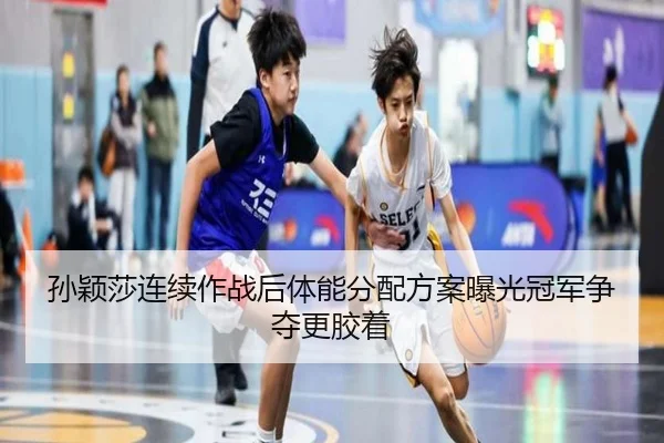孙颖莎连续作战后体能分配方案曝光冠军争夺更胶着（WukongSports）